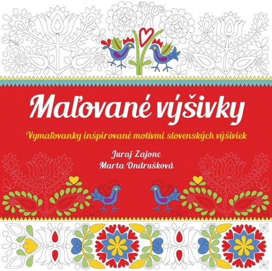 Kniha: Maľované výšivky-Vymaľovanky inšpirované motívmi slovenských výšiviek - Ondrušková, Juraj Zajonc Marta