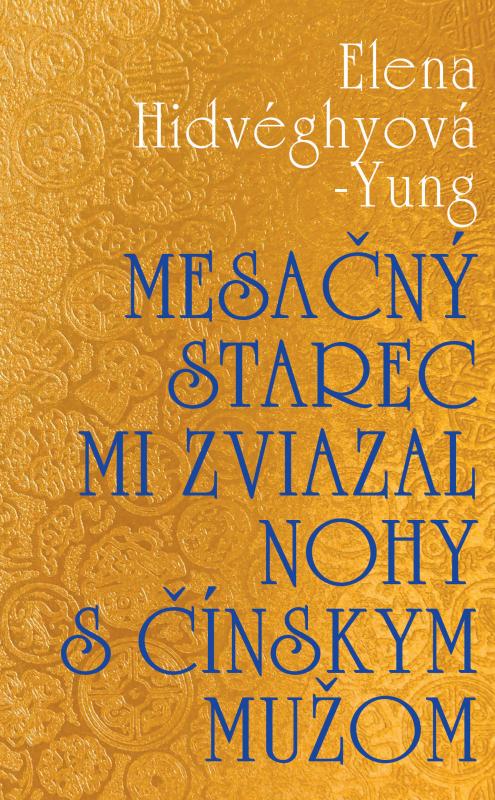 Kniha: Mesačný starec mi zviazal nohy s čínskym mužom - Elena Hidvéghyová-Yung