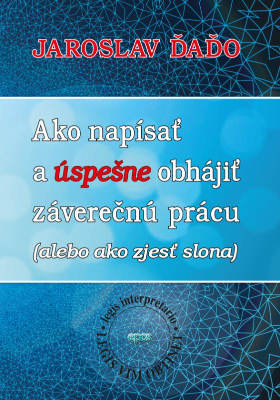 Kniha: Ako napísať a úspešne obhájiť záverečnú prácu - Jaroslav Ďaďo