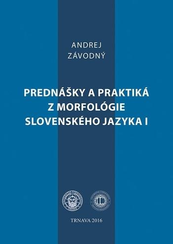 Kniha: Prednášky a praktiká z morfológie slovenského jazyka I. - Andrej Závodný