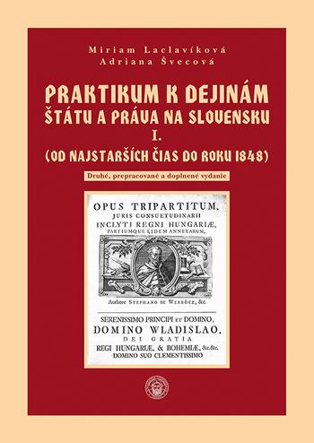 Kniha: Praktikum k dejinám štátu a práva na Slovensku I. zväzok (Od najstarších čias do roku 1848) - Miriam Laclavíková