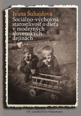 Kniha: Sociálno-výchovná starostlivosť o dieťa v moderných slovenských dejinách - Ivana Šuhajdová