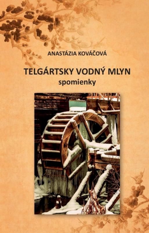 Kniha: Telgártsky vodný mlyn - spomienky - Kováčová Anastázia