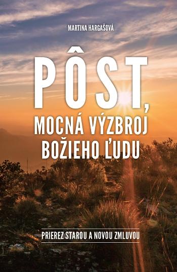 Kniha: Pôst, mocná výzbroj Božieho ľudu - Martina Hargašová