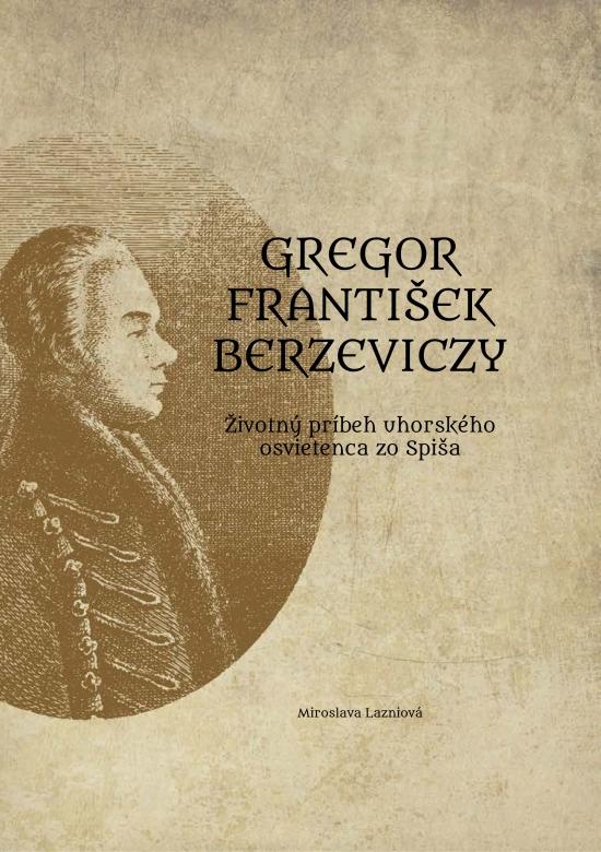 Kniha: Gregor František Berzeviczy: Životný príbeh uhorského osvietenca zo Spiša - Lazniová Miroslava