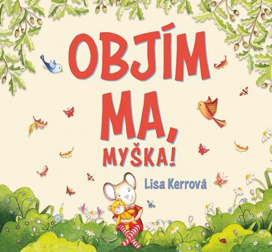 Kniha: Objím ma, Myška ! - Kerrová Lisa