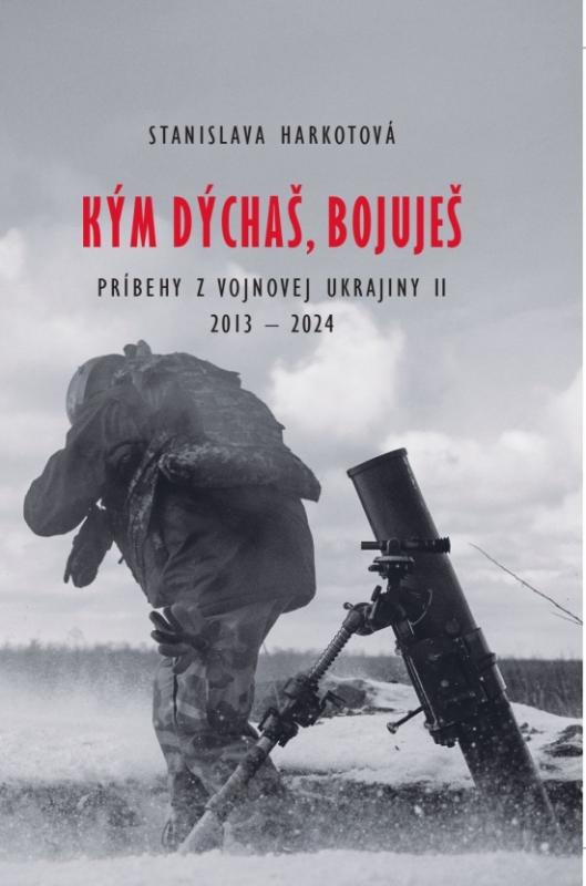 Kniha: Kým dýchaš, bojuješ - Príbehy z vojnovej Ukrajiny II - Harkotová Stanislava