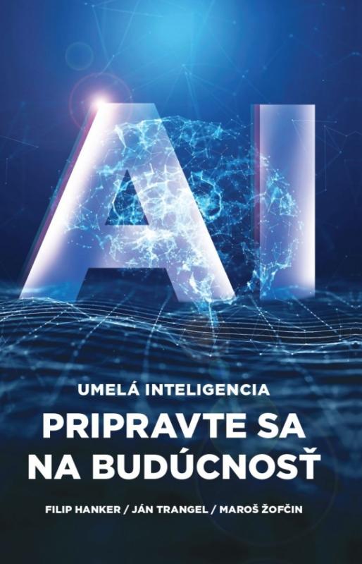Kniha: Umelá inteligencia: Pripravte sa na budúcnosť - Hanker, Ján Trangel, Maroš Žofčin Filip