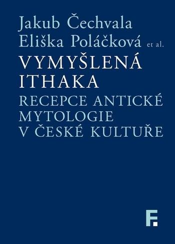 Kniha: Vymyšlená Ithaka. Recepce antické mytologie v české kultuře - Eliška Poláčková