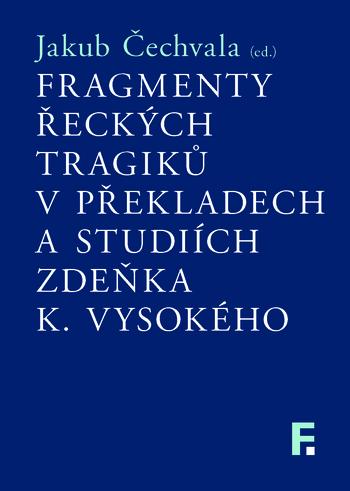 Kniha: Fragmenty řeckých tragiků v překladech a studiích Zdeňka K. Vysokého - Jakub Čechvala