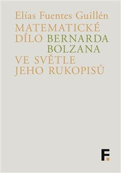 Kniha: Matematické dílo Bernarda Bolzana ve světle jeho rukopisů - Elías Fuentes Guillén