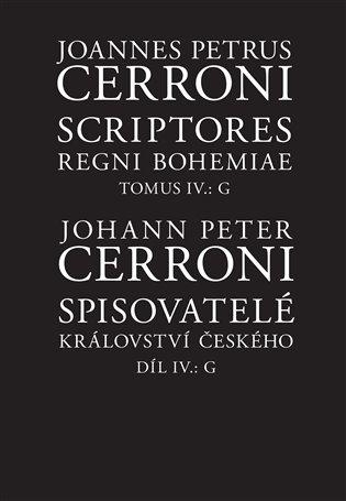 Kniha: Spisovatelé království českého IV., G / Scriptores regni Bohemiae IV., G - Cerroni, Johann Peter