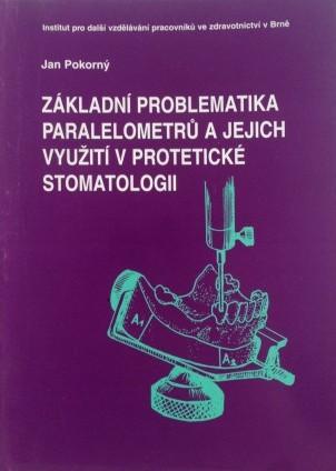 Kniha: Základní problematika paralelometrů a jejich využití v protetické stomatologii 3.upravené vydání - Jan Pokorný