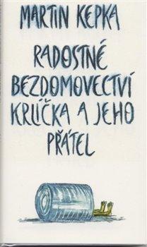 Kniha: Radostné bezdomovectví krlíčka a jeho přátel - Kepka, Martin