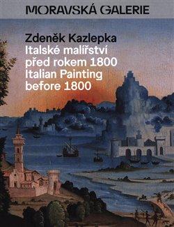 Kniha: Italské malířství před rokem 1800 - Kazlepka, Zdeněk