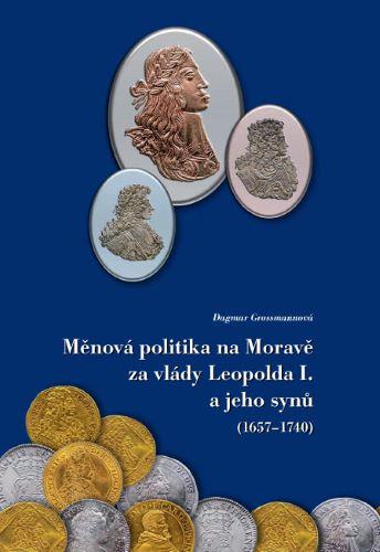 Kniha: Měnová politika na Moravě za vlády Leopolda I. a jeho synů (1657-1740) - Dagmar Grossmannová