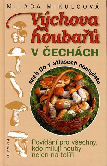 Kniha: Výchova houbařů v Čechách aneb Co v atlasech nenajdeteVýchova houbařů v Čechách aneb Co v atlasech nenajdete - Mikulcová M.