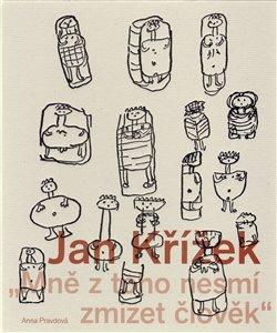 Kniha: Mně z toho nesmí zmizet člověk. Jan Křížek (1919–1985) - Pravdová, Anna