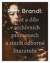 Kniha: Petr Brandl - Život a dílo v archivních pramenech a starší odborné literatuře - Jaroslav Prokop