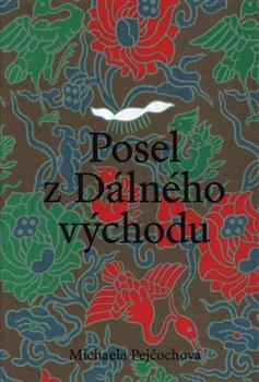 Kniha: Posel z Dálného východu - Michaela Pejčochová