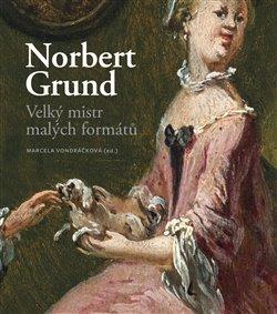 Kniha: Norbert Grund. Velký mistr malých formátů - Vondráčková, Marcela