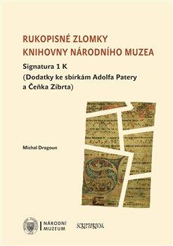 Kniha: Rukopisné zlomky Knihovny Národního muzea - Signatura 1 K - Dragoun, Michal