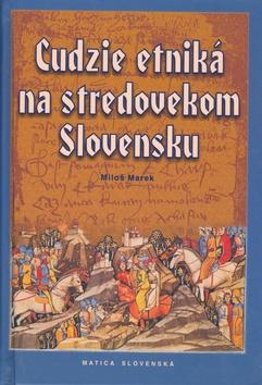 Kniha: Cudzie etniká na stredovekom Slovensku - Miloš Marek