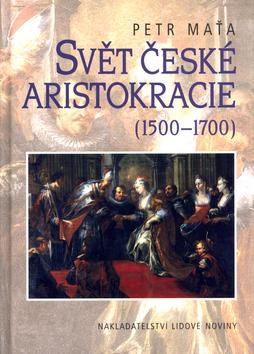 Kniha: Svět české aristokracie 1500-1700 - Petr Maťa