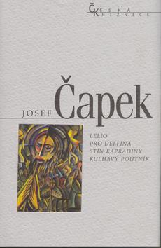 Kniha: Lelio, Pro delfína, Stín kapradiny, Kulhavý poutník - Josef Čapek
