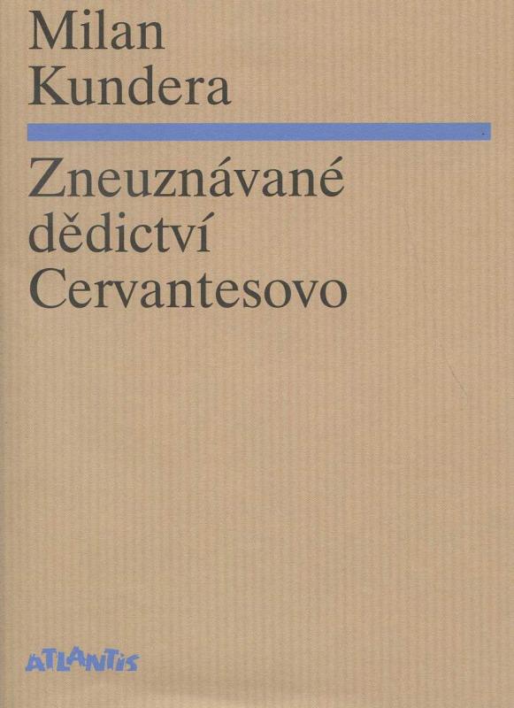 Kniha: Zneuznávané dědictví Cervantesovo - Milan Kundera