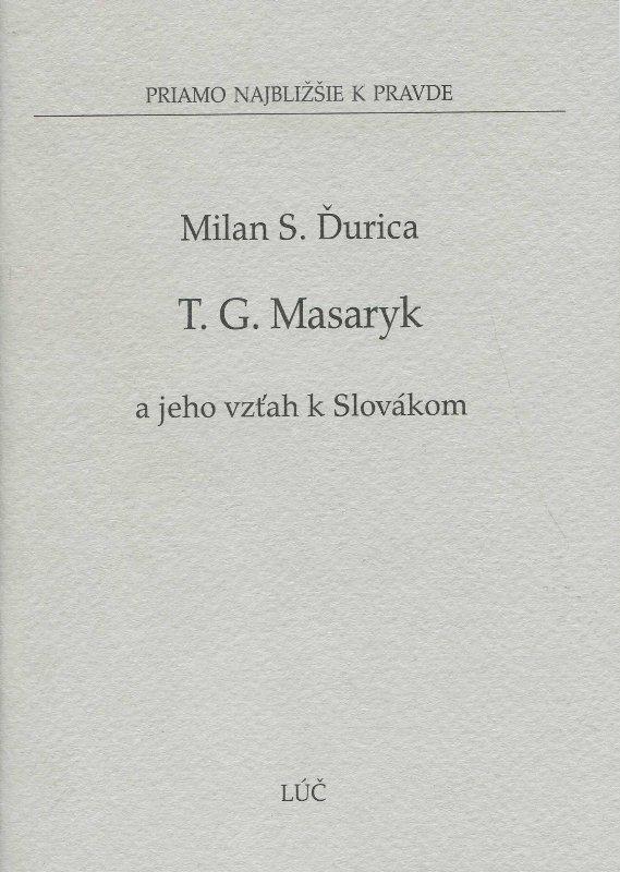 Kniha: Tomáš G. Masaryk a jeho vzťah k Slovákom - Milan S. Ďurica