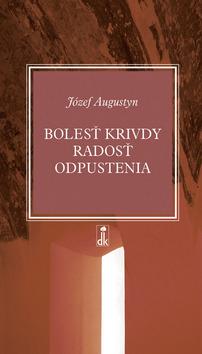 Kniha: Bolesť krivdy radosť odpustenia - Józef Augustyn