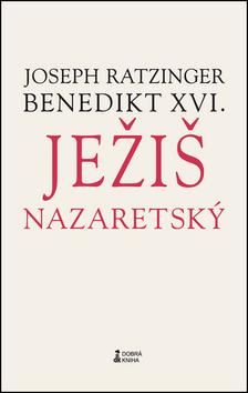 Kniha: Ježiš Nazaretský - Joseph Ratzinger Benedikt XVI.