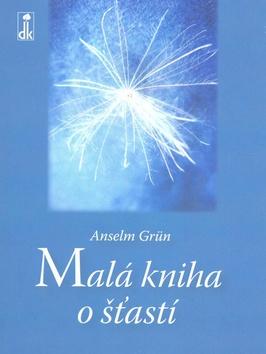 Kniha: Malá kniha o šťastí - Anselm Grun