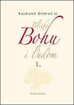 Kniha: Blízki Bohu i ľuďom 1. - Rajmund Ondruš