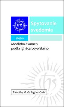 Kniha: Spytovanie svedomia alebo Modlitba examén podľa Ignáca Loyolského - Timothy M. Gallagher