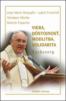 Kniha: Viera, dôstojnosť, modlitba, solidarita - Jorge Mario Bergoglio; Abraham Skorka; Marcelo Figueroa