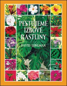 Kniha: Pestujeme izbové rastliny - David Longman