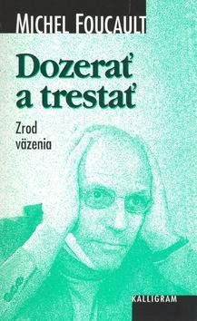 Kniha: Dozerať a trestať - Michel Foucault