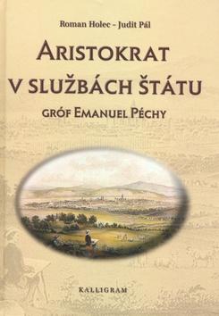 Kniha: Aristokrat v službách štátu - Gróf Emanuel Péchy - Roman Holec