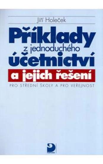 Kniha: Příklady z jednoduchého účetnictví a jejich řešení pro SŠ a pro veřejnost - Holeček Jiří