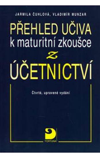 Kniha: Přehled učiva k maturitní zkoušce z účetnictví - 4. vydání - Čuhlová, Munzar Vladimír Jarmila