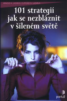 Kniha: 101 strategií jak se nezbláznit v šíleném světě - Arnold A. Lazarus