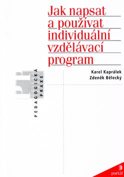 Kniha: Jak napsat a použít individuální vzdělávací program - Karel Kaprálek; Zdeněk Bělecký