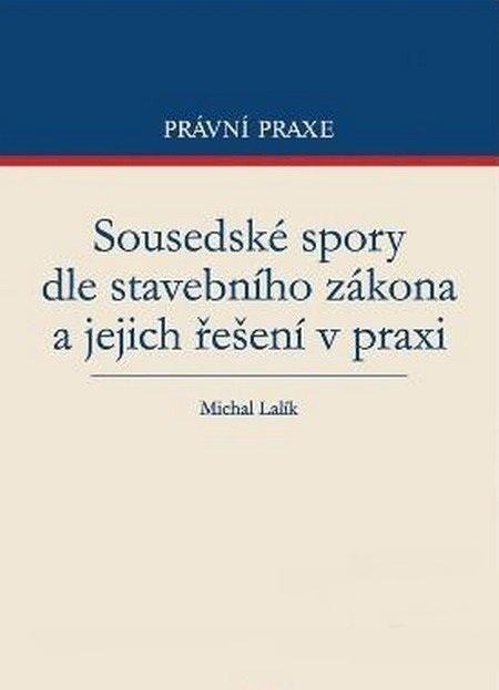 Kniha: Sousedské spory dle stavebního zákona a jejich řešení v praxi - Michal Lalík