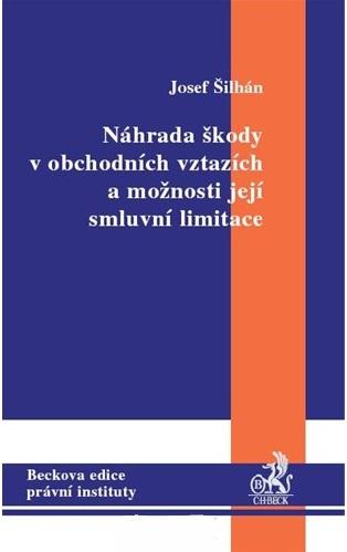 Kniha: Náhrada škody v obchodních vztazích a možnosti její smluvní limitace - Josef Šilhán