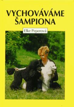 Kniha: Vychováváme šampiona - Elke Peperová