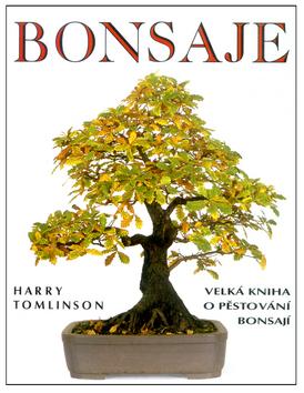 Kniha: Bonsaje Velká kniha o pěstování - Harry Tomlinson