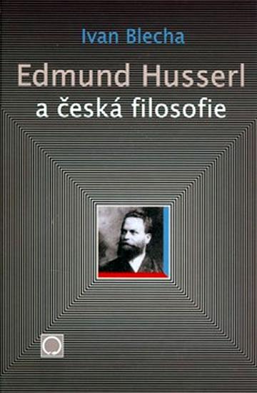 Kniha: Edmund Husserl a česká filosofie - Blecha Ivan