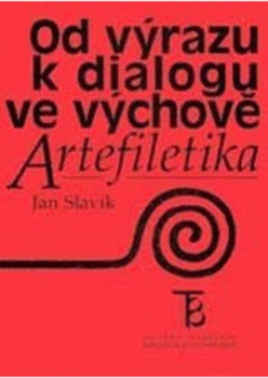 Kniha: Od výrazu k dialogu ve výchově: Artefiletika - Slavík Jan